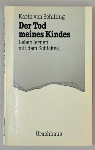 DER TOD MEINES KINDES , LEBEN LERNEN MIT DEM SCHICKSAL ( MOARTEA COPILULUI MEU , SA INVETI SA TRIESTI CU SOARTA  ) von KARIN VON SCHILLING ,  TEXT IN LIMBA GERMANA , 1987