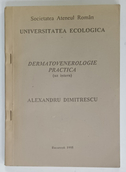 DERMATOVENEROLOGIE PRACTICA ( UZ INTERN )  de ALEXANDRU DIMITRESCU , SOCIETATEA  ATENEUL ROMAN , 1995