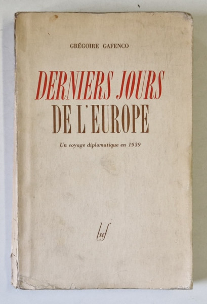 DERNIERS JOURS DE L 'EUROPE par GREGOIRE GAFENCO , UN VOYAGE DIPLOMATIQUE EN 1939 , APARUTA IN 1946 , EXEMPLAR 194 DIN 300