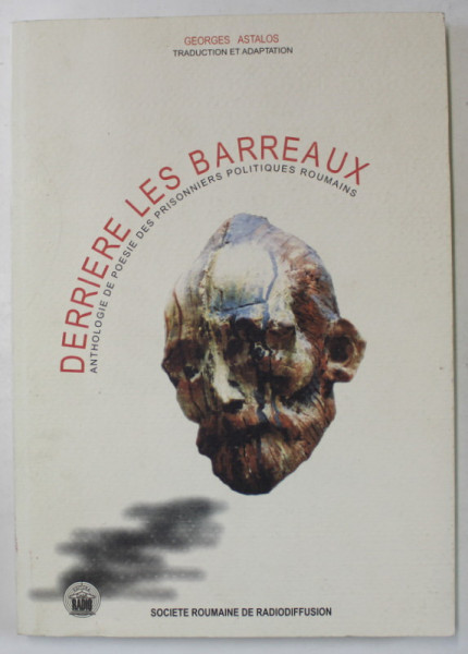 DERRIERE LES BARREAUX , ANTHOLOGIE DE POESIE DES PRISONNIERS POLITIQUES ROUMAINS par GEORGE ASTALOS , 2003