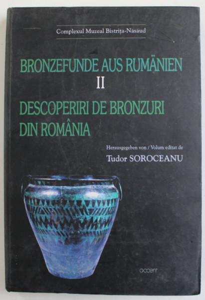 DESCOPERIRI DE BRONZURI DIN ROMANIA / BRONZEFUNDE AUS RUMANIEN , VOLUMUL II , volum editat de  TUDOR SOROCEANU , 2005 , PREZINTA PETE SI HALOURI DE APA , EDITIE BILINGVA ROMANA  - GERMANA