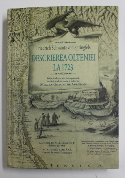 DESCRIEREA OLTENIEI LA 1723 de FRIEDRICH SCHWANTZ VON SPRINGFELS , editie de MIRCEA - GHEORGHE ABRUDAN , 2017, CD INCLUS *