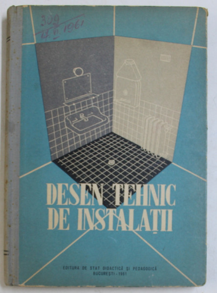 DESEN TEHNIC DE INSTALATII  - MANUAL PENTRU ELEVII SCOLILOR PROFESIONALE DE UCENICI , 1961