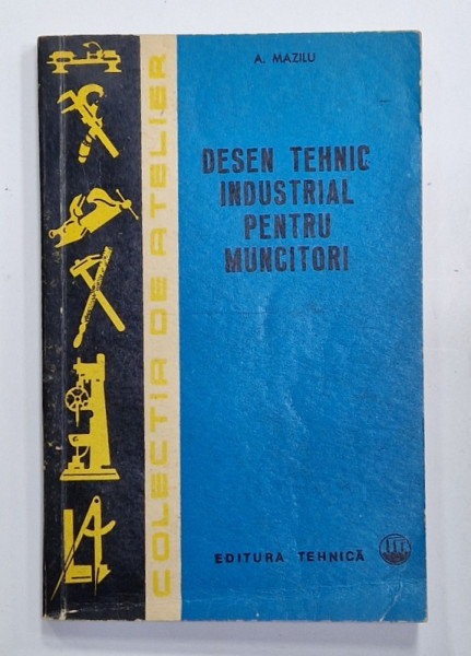 DESEN TEHNIC INDUSTRIAL PENTRU MUNCITORI  de A. MAZILU , 1969