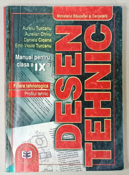 DESEN TEHNIC , MANUAL PENTRU CLASA  A IX-A de AURELIU TURCANU ...EMIL - VASILE TURCANU , 2004