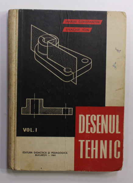 DESENUL TEHNIC , VOLUMUL I - MANUAL PENTRU SCOLILE TEHNICE DE MAISTRI de MARIN CONSTANTIN si ENACHE ION , 1964