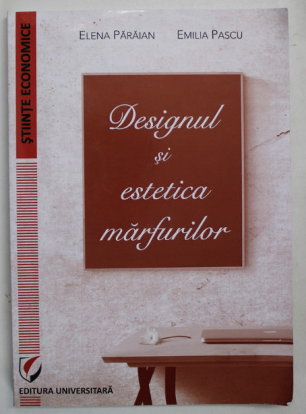 DESIGNUL SI ESTETICA MARFURILOR de ELENA PARAIAN si EMILIA PASCU , 2010