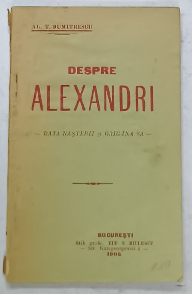DESPRE ALEXANDRI - DATA NASTERII SI ORIGINA SA de AL. T. DUMITRESCU , 1905