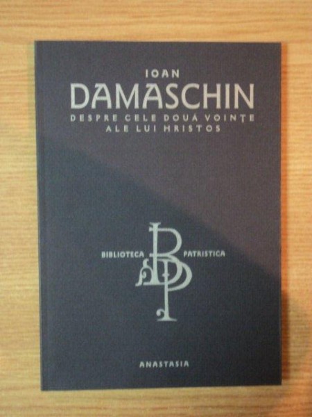 DESPRE CELE DOUA VOINTE ALE LUI HRISTOS de IOAN DAMASCHIN , 2004