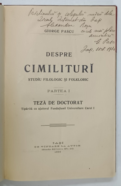 DESPRE CIMILITURI , STUDIU FILOLOGIC SI FOLKLORIC , PARTEA I , TEZA DE DOCTORAT de GIORGE PASCU , 1909 , DEDICATIE *