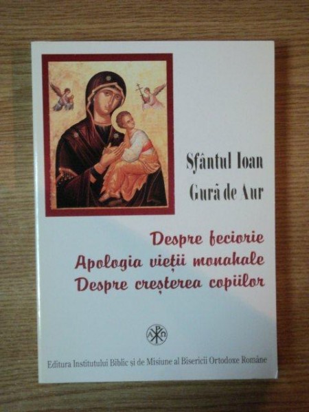 DESPRE FECIORIE . APOLOGIA VIETII MONAHALE . DESPRE CRESEREA COPIILOR de SFANTUL IOAN GURA DE AUR , 2001