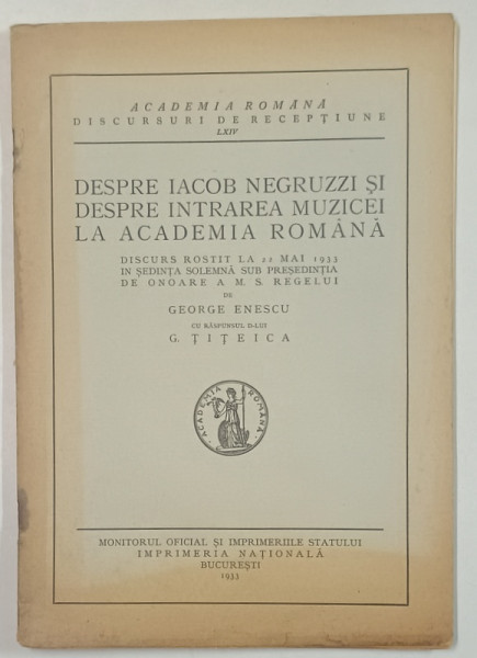 DESPRE IACOB NEGRUZZI SI DESPRE INTRAREA MUZICEI LA ACADEMIA ROMANA , DISCURS ROSTIT de GEORGE ENESCU cu raspuns de G. TITEICA , 1933