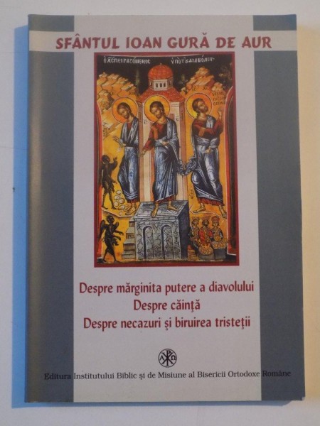 DESPRE MARGINITA PUTERE A DIAVOLULUI DESPRE NECAZURI SI BIRUIREA TRISTETII de SFANTUL IOAN GURA DE AUR 2005