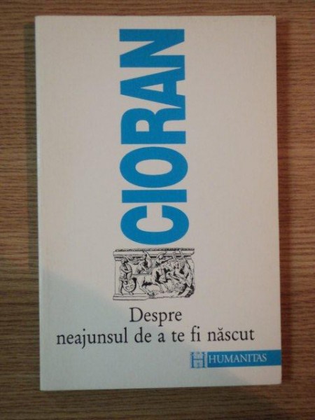 DESPRE NEAJUNSUL DE A TE FI NASCUT de E. CIORAN