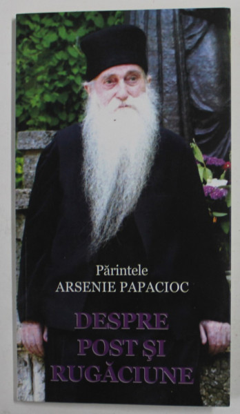 DESPRE POST SI RUGACIUNE de PARINTELE ARSENIE PAPACIOC , 2013