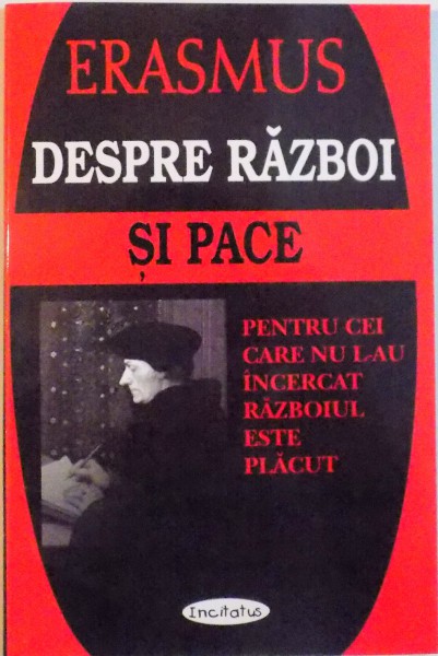 DESPRE RAZBOI SI PACE, PENTRU CEI CARE NU L-AU INCERCAT RAZBOIUL ESTE PLACUT  de ERASMUS DIN ROTTERDAM, 2001