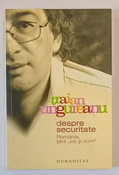 DESPRE SECURITATE de TRAIAN UNGUREANU , ROMANIA , TARA  ' CA SI CUM ' , 2006 , DEDICATIE *