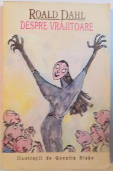 DESPRE VRAJITOARE de RONALD DAHL, ILUSTRATII de QUENTIN BLAKE, 1993