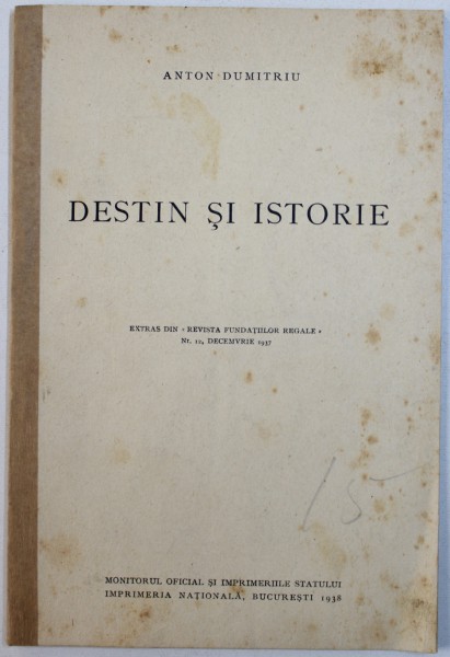 DESTIN SI ISTORIE de ANTON DUMITRIU , EXTRAS DIN " REVISTA FUNDATIILOR REGALE " , NR . 12 , DECEMBRIE 1937 , APARUTA IN 1938