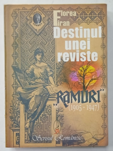 DESTINUL UNEI REVISTE - ' RAMURI ' - 1905 - 1947 de FLOREA FIRAN , APARUTA 2004 , DEDICATIE *
