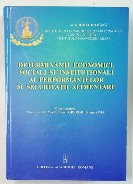 DETERMINANTI ECONOMICI , SOCIALI SI INSTITUTIONALI AI PERFORMANTELOR SI SECURITATII ALIMENTARE , coordonatori PAUN  ION OTIMAN ...ELENA  SIMA , 2013