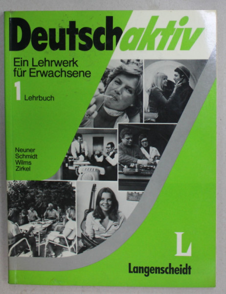 DEUTSCH AKTIV , EIN LEHRWERK FUR ERWACHSENE ( LIMBA GERMANA , CURS PENTRU ADULTI ) 1. LEHRBUCH , von NEUNER ..ZIRKEL , TEXT IN LIMBA GERMANA , 1979