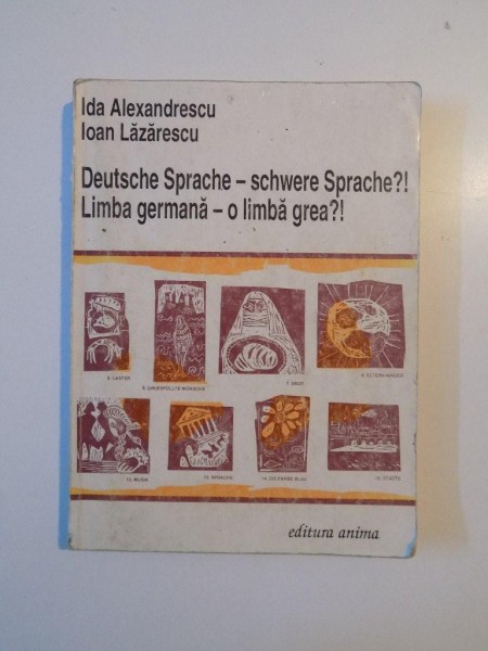 DEUTSCHE SPRACHE - SCHWERE SPRACHE , LIMBA GERMANA - O LIMBA GREA , MANUAL DE LIMBA GERMANA (NIVEL MEDIU SI AVANSAT) de IDA ALEXANDRESCU , IOAN LAZARESCU , 1993