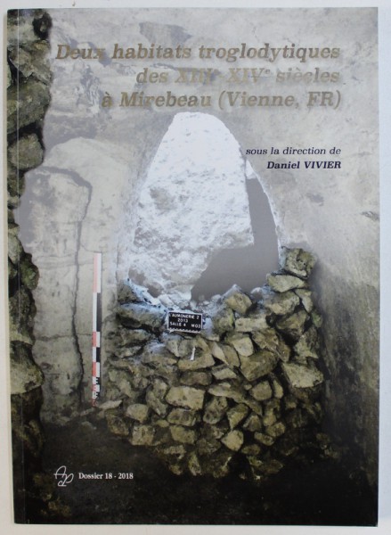 DEUX HABITATS TROGLODYTIQUES DES XIII e - XIV e SIECLES A MIRABEAU ( VIENNE , FR . ) , sous la direction de DANIEL VIVIER, DOSSIER 18 - 2018