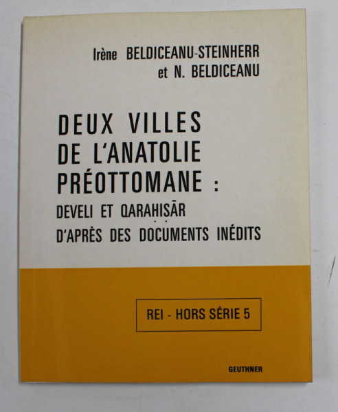 DEUX VILLES DE L 'ANATOLIE PREOTTOMANE - DEVELI ET QARAHISAR , D 'APRES DES DOCUMENTS INEDITS par IRENE BELDICEANU - STEINHERR et N. BELDICEANU , 1971