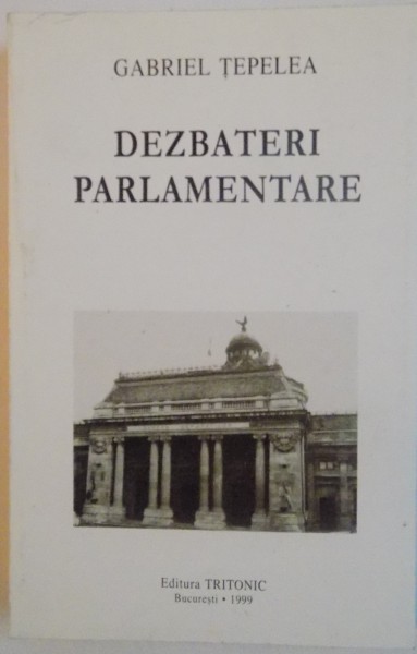 DEZBATERI PARLAMENTARE de GABRIEL TEPELEA , 1999