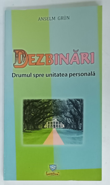 DEZBINARI , DRUMUL SPRE UNITATEA PERSONALA de ANSELM GRUN , 2008