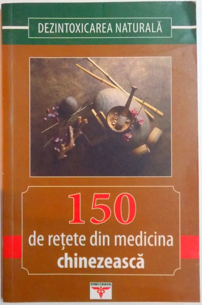 DEZINTOXIFICAREA NATURALA , 150 DE RETETE DIN MEDICINA CHINEZEASCA , 2003