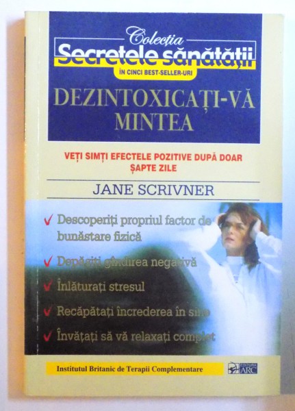 DEZINTOXIFICATI- VA MINTEA - VETI SIMTI EFECTELE POZITIVE DUPA DOAR SAPTE ZILE de JANE SCRIVNER , 2002