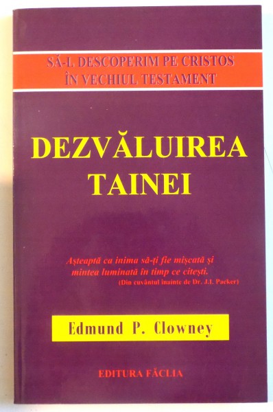 DEZVALUIREA TAINEI , SA-L DESCOPERIM PE CRISTOS IN VECHIUL TESTAMENT de EDMUND P. CLOWNEY , 1988