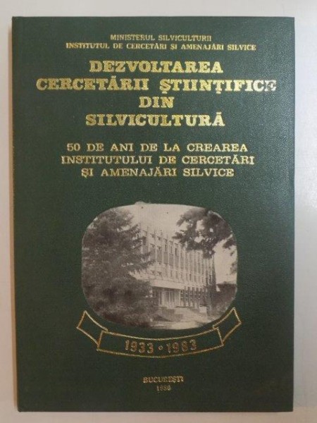 DEZVOLTAREA CERCETARII STIINTIFICE DIN SILVICULTURA . 50 DE ANI DE LA CREAREA INSTITUTULUI DE CERCETARI SI AMENAJARI SILVICE , SUB REDACTIA I CATRINA , 1988