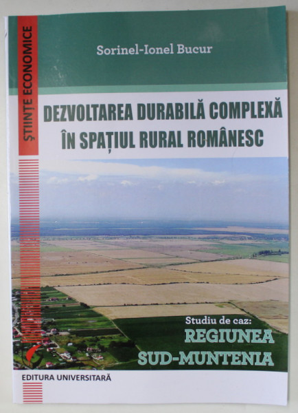 DEZVOLTAREA DURABILA COMPLEXA IN SPATIUL RURAL ROMANESC de SORINEL - IONEL BUCUR , STUDIU DE CAZ : REGIUNEA SUD - MUNTENIA , 2020