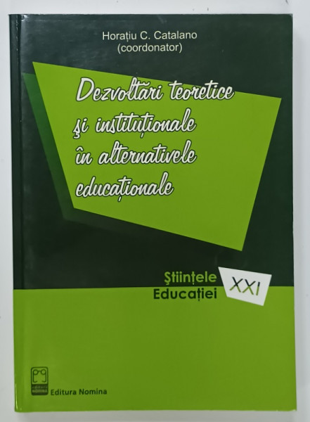 DEZVOLTARI TEORETICE SI INSTITUTIONALE IN ALTERNATIVELE EDUCATIONALE , coordonator HORATIU C . CATALANO  , 2011