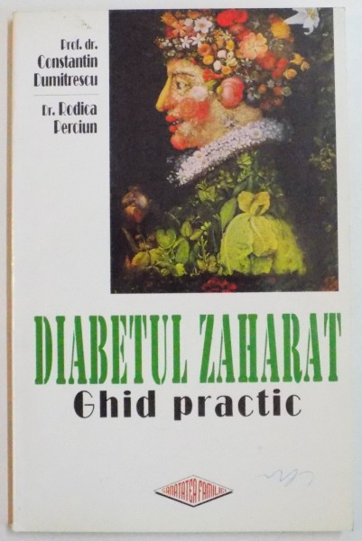 DIABETUL ZAHARAT , GHID PRACTIC de CONSTANTIN DUMITRESCU si RODICA PERCIUN , 1999