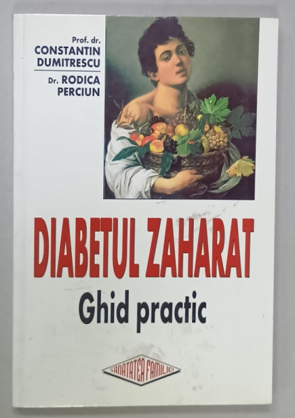 DIABETUL ZAHARAT , GHID PRACTIC de CONSTANTIN DUMITRESCU si RODICA PERCIUN , 2001