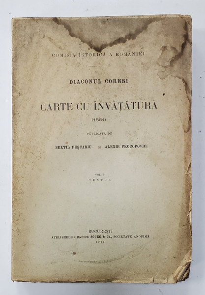 DIACONUL CORESI , CARTE CU INVATATURA , VOLUMUL I , TEXTUL de SEXTIL PUSCARIU SI ALEXIE PROCOPOVICI , 1914 , PREZINTA PETE