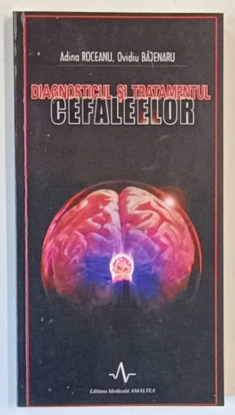 DIAGNOSTICUL SI TRATAMENTUL CEFALEELOR de ADINA ROCEANU si OVIDIU BAJENARU , 2005