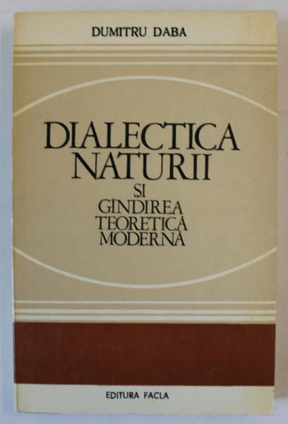 DIALECTICA NATURII SI GANDIREA TEORETICA MODERNA , DIALOG ASUPRA LUMII FIZICE de DUMITRU  DABA , 1981