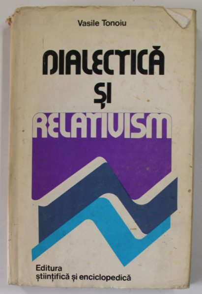 DIALECTICA SI RELATIVISM de VASILE TONOIU , 1978