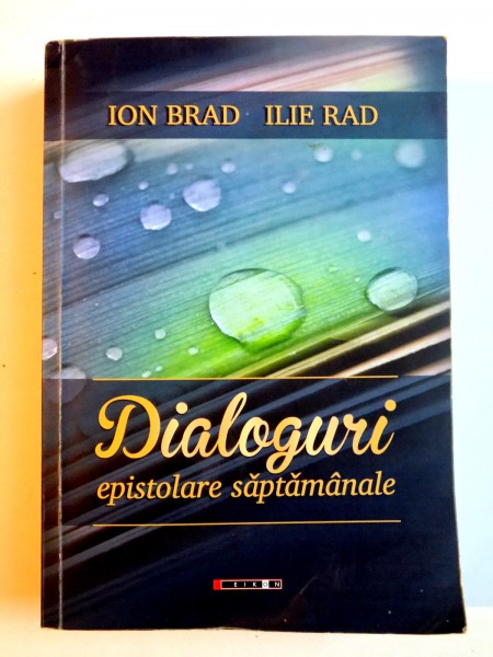 DIALOGURI EPISTOLARE SAPTAMANALE de ION BRAD , ILIE RAD , 2014