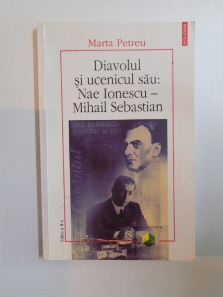 DIAVOLUL SI UCENICUL SAU : NAE IONESCU - MIHAIL SEBASTIAN de MARTA PETREU , 2010