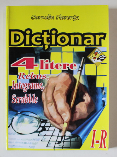 DICTIONAR 4 LITERE , REBUS , INTEGRAME , SCRABBLE , LITERELE I - R de CORNELIA FLORENTA , 2012 , DEDICATIE *