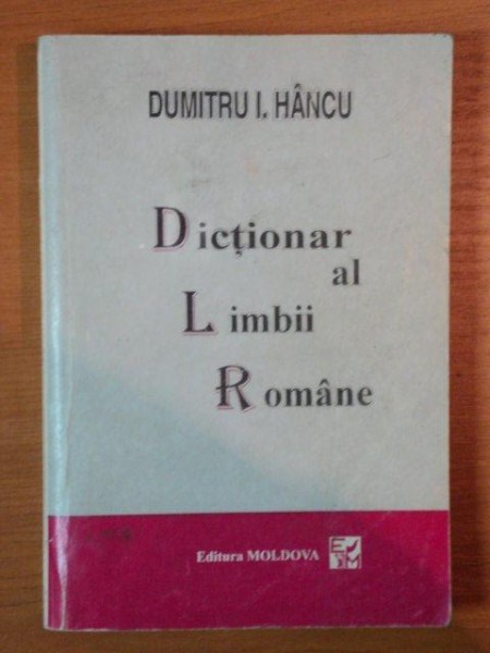 DICTIONAR AL LIMBII ROMANE de DUMITRU I. HANCU , IASI 1996