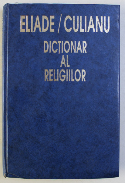 DICTIONAR AL RELIGIILOR - MIRCEA ELIADE/ IOAN P. CULIANU