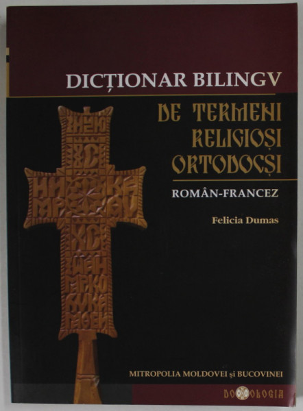 DICTIONAR BILINGV DE TERMENI RELIGIOSI ORTODOCSI , ROMAN - FRANCEZ de FELICIA DUMAS , 2010