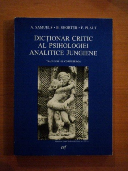 DICTIONAR CRITIC AL PSIHOLOGIEI ANALITICE JUNGIENE de A. SAMUELS , B. SHORTER , F. PLAUT